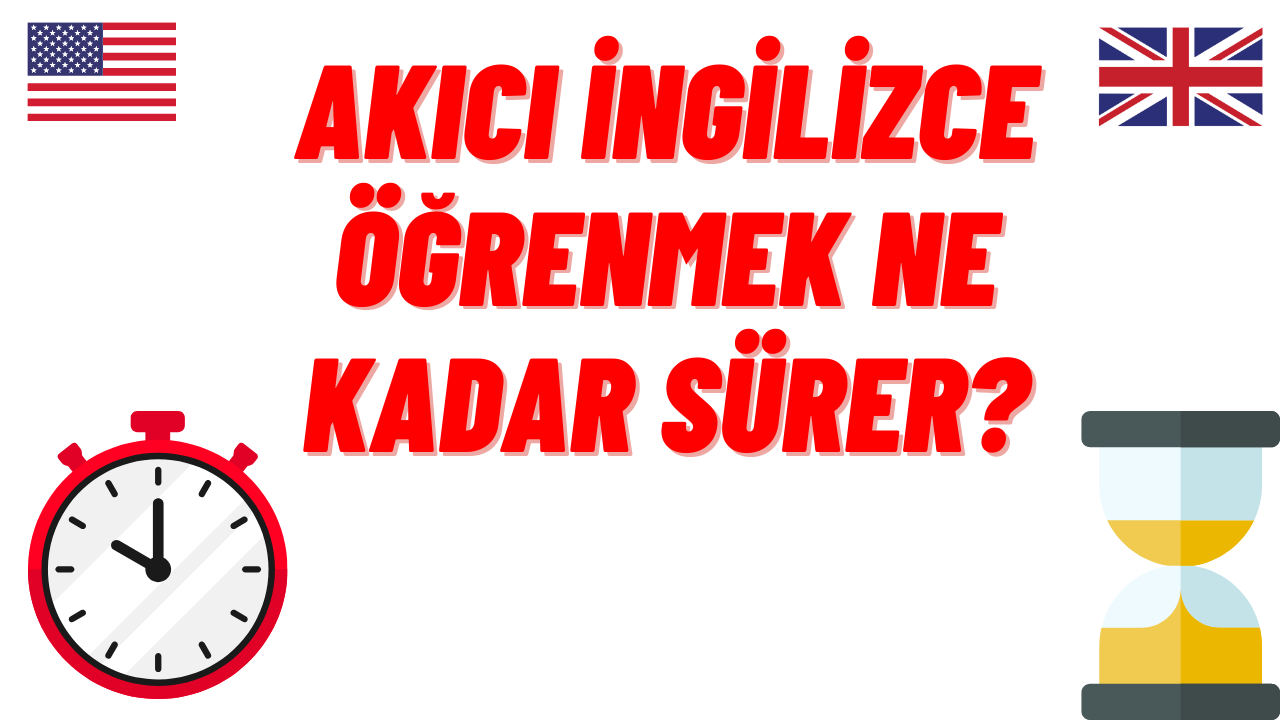 Akıcı İngilizce Öğrenmek Ne Kadar Sürer?