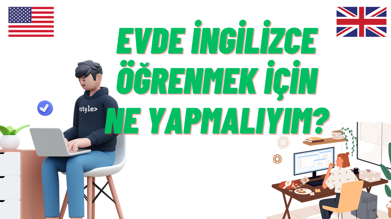 Evde İngilizce Öğrenmek İçin Ne Yapmalıyım?